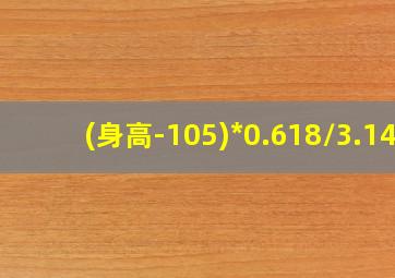 (身高-105)*0.618/3.14