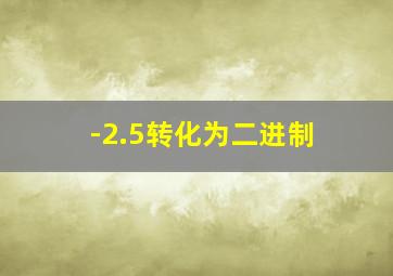 -2.5转化为二进制