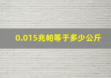 0.015兆帕等于多少公斤