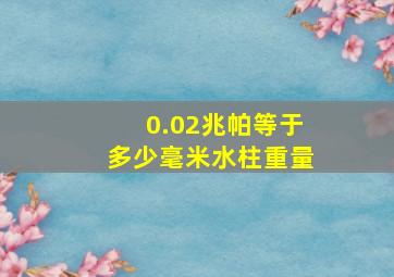 0.02兆帕等于多少毫米水柱重量