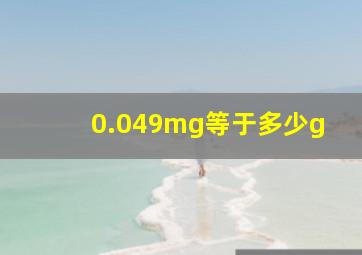 0.049mg等于多少g