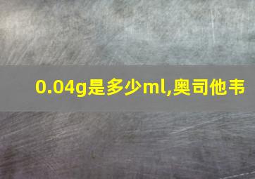 0.04g是多少ml,奥司他韦