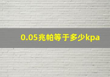 0.05兆帕等于多少kpa