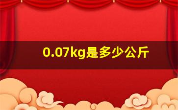 0.07kg是多少公斤