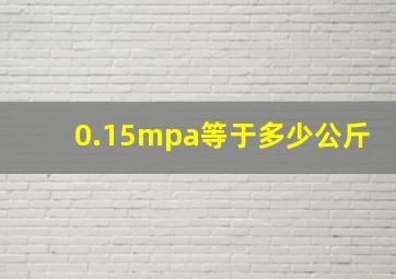 0.15mpa等于多少公斤