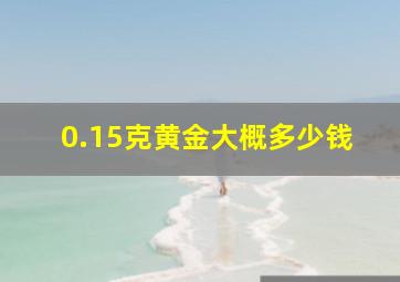 0.15克黄金大概多少钱