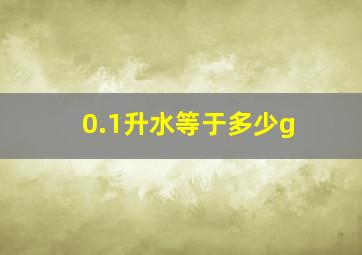 0.1升水等于多少g