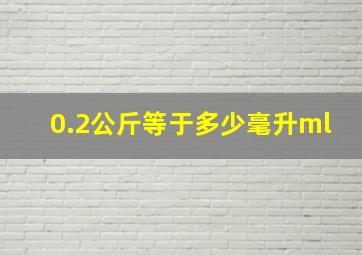 0.2公斤等于多少毫升ml