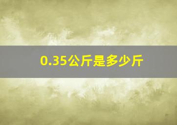 0.35公斤是多少斤