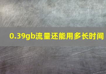 0.39gb流量还能用多长时间