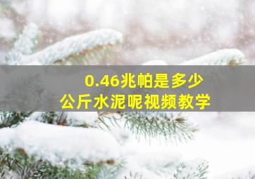 0.46兆帕是多少公斤水泥呢视频教学