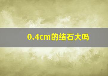 0.4cm的结石大吗