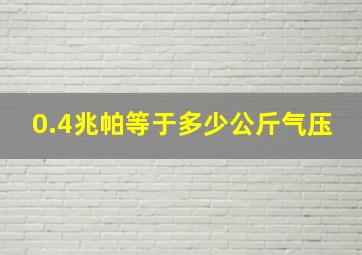 0.4兆帕等于多少公斤气压