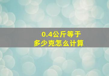 0.4公斤等于多少克怎么计算