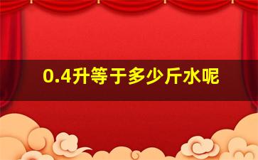 0.4升等于多少斤水呢