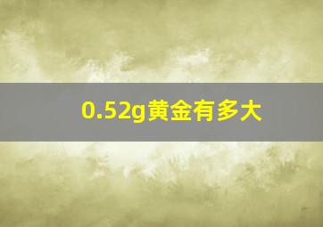 0.52g黄金有多大