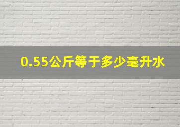 0.55公斤等于多少毫升水