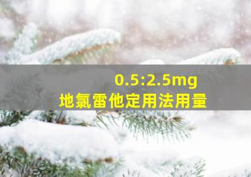 0.5:2.5mg地氯雷他定用法用量