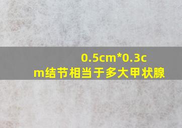 0.5cm*0.3cm结节相当于多大甲状腺