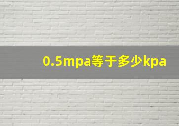 0.5mpa等于多少kpa