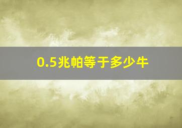 0.5兆帕等于多少牛