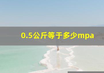 0.5公斤等于多少mpa