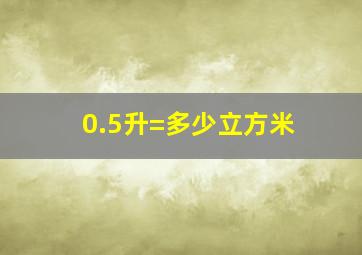 0.5升=多少立方米