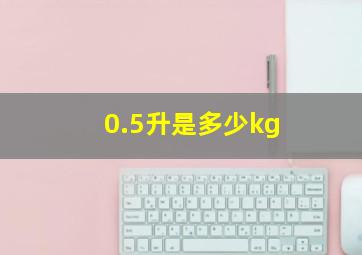 0.5升是多少kg