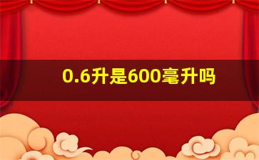 0.6升是600毫升吗