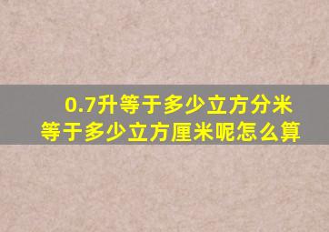 0.7升等于多少立方分米等于多少立方厘米呢怎么算