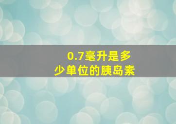 0.7毫升是多少单位的胰岛素