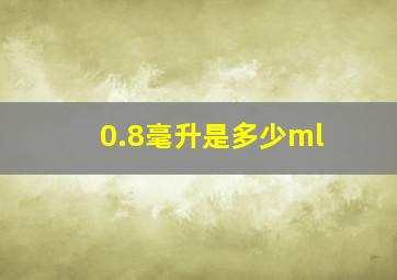 0.8毫升是多少ml