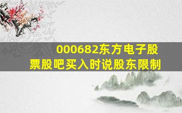 000682东方电子股票股吧买入时说股东限制