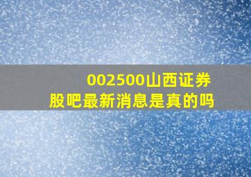 002500山西证券股吧最新消息是真的吗