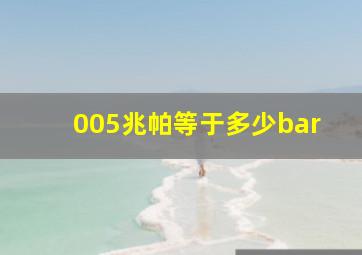 005兆帕等于多少bar