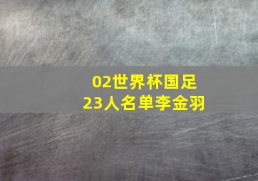 02世界杯国足23人名单李金羽