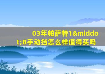 03年帕萨特1·8手动挡怎么样值得买吗