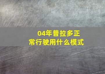 04年普拉多正常行驶用什么模式