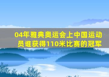 04年雅典奥运会上中国运动员谁获得110米比赛的冠军