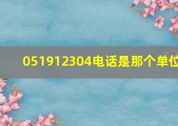 051912304电话是那个单位