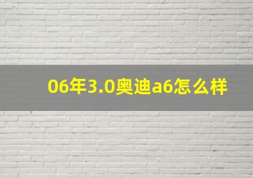 06年3.0奥迪a6怎么样