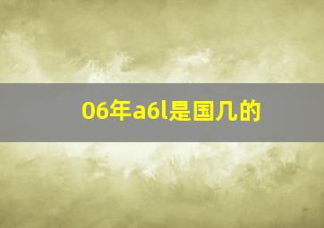 06年a6l是国几的