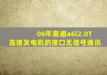 06年奥迪a6l2.0T连接发电机的接口无信号通讯