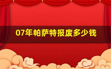 07年帕萨特报废多少钱