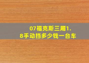 07福克斯三厢1.8手动挡多少钱一台车