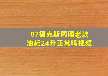 07福克斯两厢老款油耗24升正常吗视频