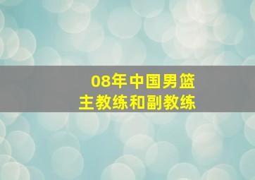 08年中国男篮主教练和副教练