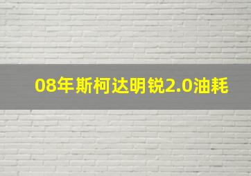 08年斯柯达明锐2.0油耗