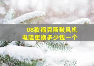 08款福克斯鼓风机电阻更换多少钱一个