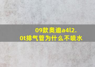 09款奥迪a4l2.0t排气管为什么不喷水